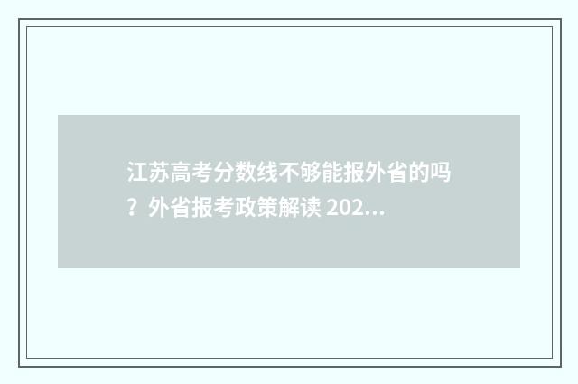江苏高考分数线不够能报外省的吗?外省报考政策解读 2024江苏高考分数线