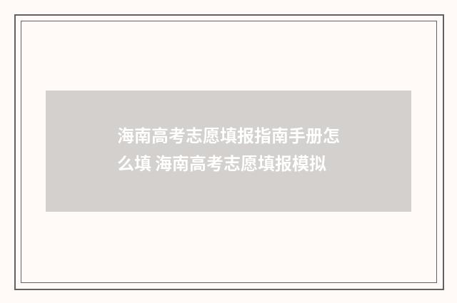海南高考志愿填报指南手册怎么填 海南高考志愿填报模拟