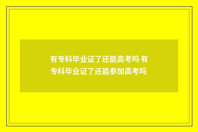 有专科毕业证了还能高考吗 有专科毕业证了还能参加高考吗