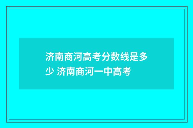 济南商河高考分数线是多少 济南商河一中高考