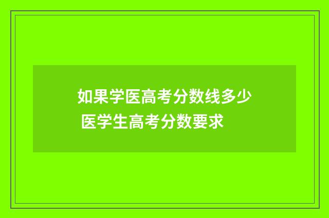 如果学医高考分数线多少 医学生高考分数要求