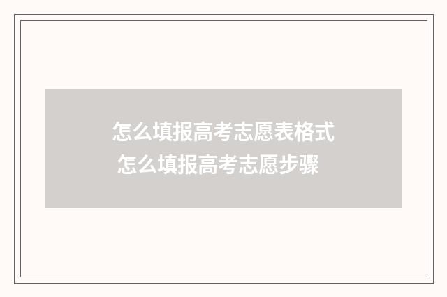 怎么填报高考志愿表格式 怎么填报高考志愿步骤