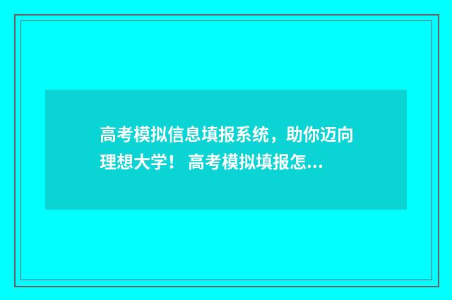 高考模拟信息填报系统,助你迈向理想大学! 高考模拟填报怎么弄