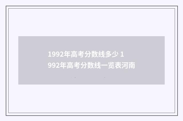 1992年高考分数线多少 1992年高考分数线一览表河南
