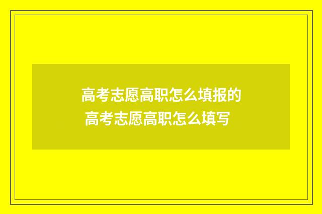 高考志愿高职怎么填报的 高考志愿高职怎么填写