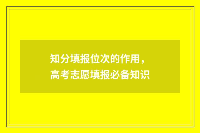 知分填报位次的作用，高考志愿填报必备知识