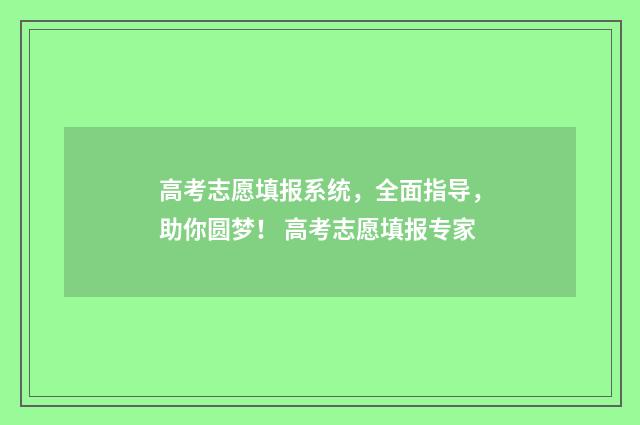 高考志愿填报系统,全面指导,助你圆梦! 高考志愿填报专家