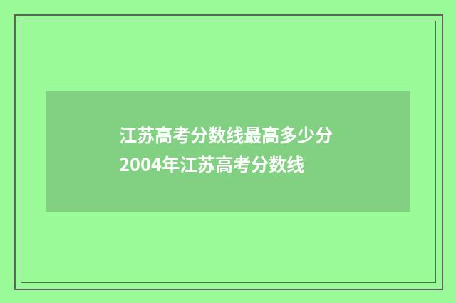 江苏高考分数线最高多少分 2004年江苏高考分数线