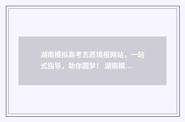 湖南模拟高考志愿填报网站,一站式指导,助你圆梦! 湖南模拟高考志愿填报系统