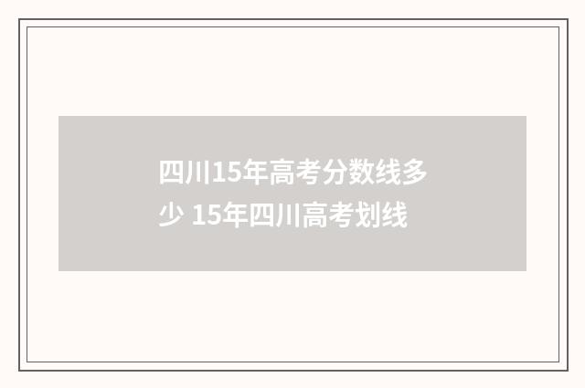 四川15年高考分数线多少 15年四川高考划线