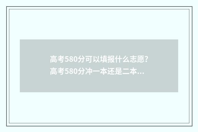高考580分可以填报什么志愿？高考580分冲一本还是二本？ 高考成绩580分