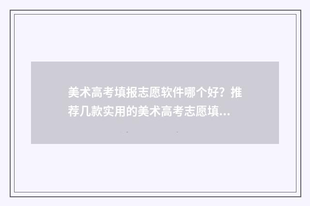 美术高考填报志愿软件哪个好？推荐几款实用的美术高考志愿填报工具 美术高考填报志愿书籍