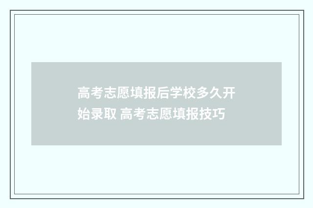 高考志愿填报后学校多久开始录取 高考志愿填报技巧