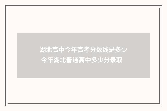 湖北高中今年高考分数线是多少 今年湖北普通高中多少分录取