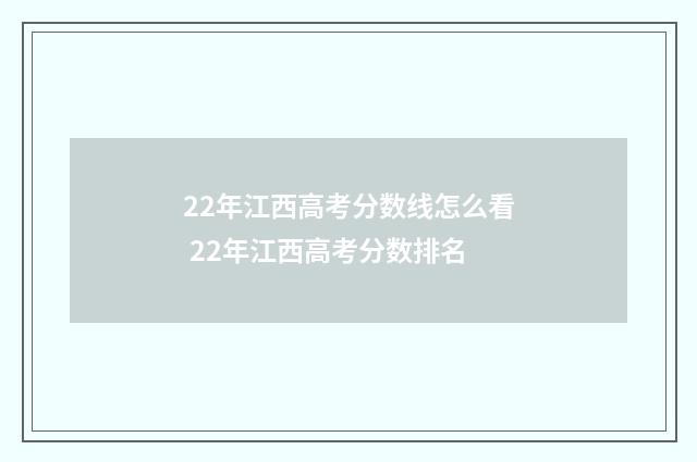 22年江西高考分数线怎么看 22年江西高考分数排名