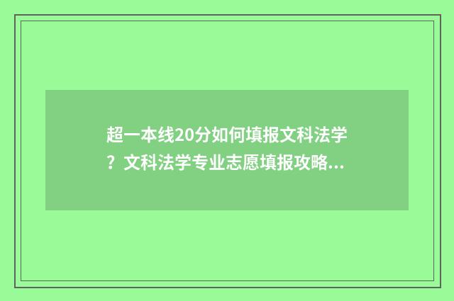 超一本线20分如何填报文科法学?文科法学专业志愿填报攻略 超一本线二十多分能上一本吗