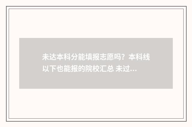 未达本科分能填报志愿吗？本科线以下也能报的院校汇总 未过本科分数线如何填报本科学校