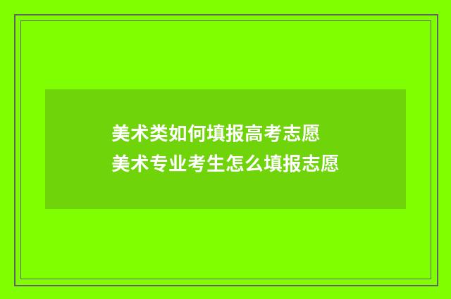 美术类如何填报高考志愿 美术专业考生怎么填报志愿