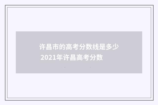 许昌市的高考分数线是多少 2021年许昌高考分数
