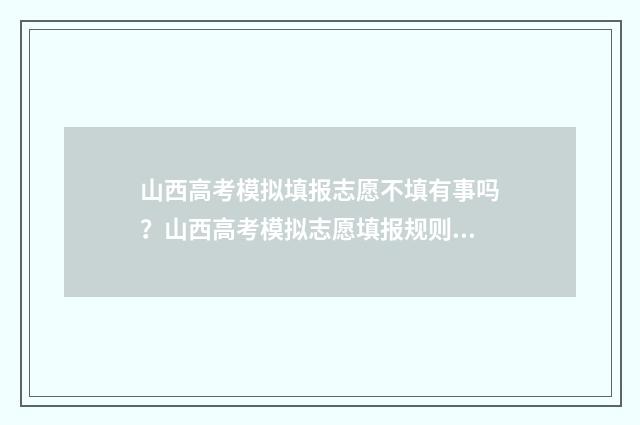 山西高考模拟填报志愿不填有事吗？山西高考模拟志愿填报规则详解 山西高考模拟填报时间安排