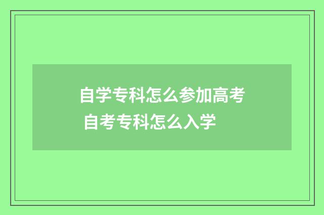 自学专科怎么参加高考 自考专科怎么入学