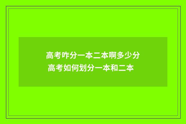 高考咋分一本二本啊多少分 高考如何划分一本和二本