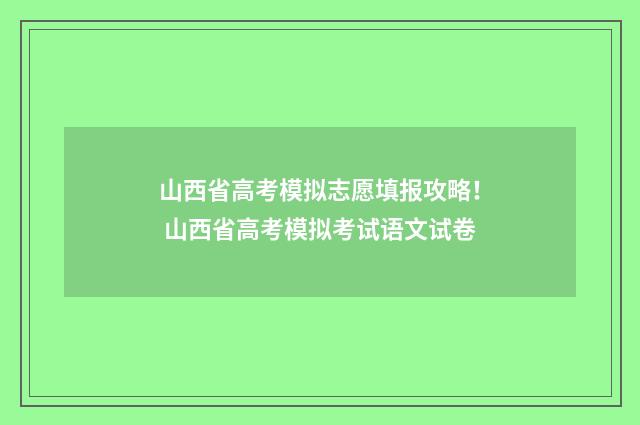 山西省高考模拟志愿填报攻略！ 山西省高考模拟考试语文试卷