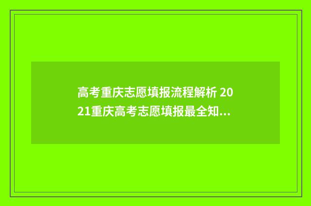 高考重庆志愿填报流程解析 2021重庆高考志愿填报最全知识点