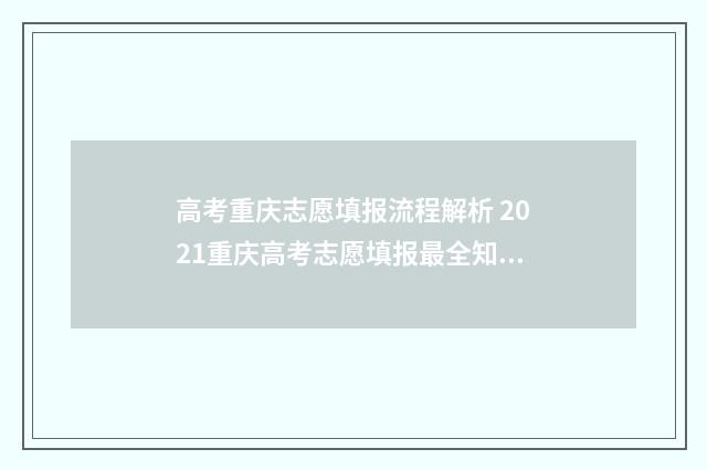 高考重庆志愿填报流程解析 2021重庆高考志愿填报最全知识点