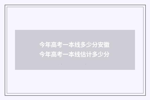 今年高考一本线多少分安徽 今年高考一本线估计多少分