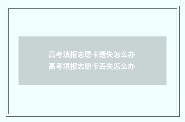 高考填报志愿卡遗失怎么办 高考填报志愿卡丢失怎么办