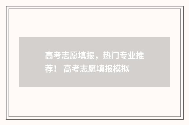 高考志愿填报,热门专业推荐! 高考志愿填报模拟