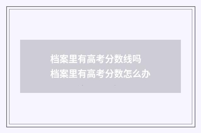 档案里有高考分数线吗 档案里有高考分数怎么办