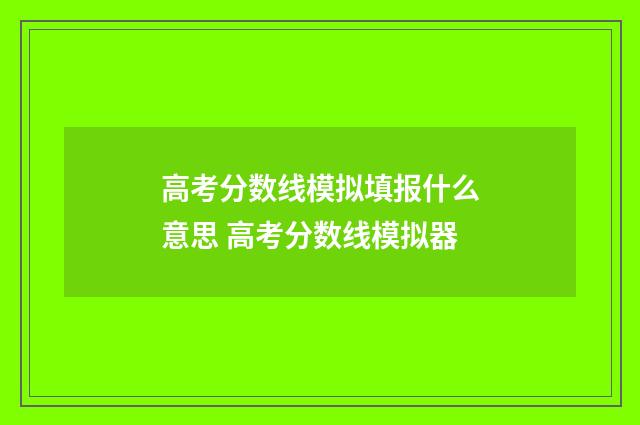 高考分数线模拟填报什么意思 高考分数线模拟器