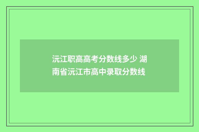 沅江职高高考分数线多少 湖南省沅江市高中录取分数线
