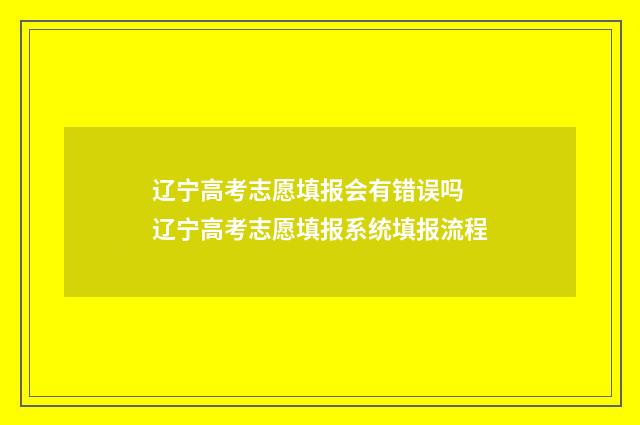 辽宁高考志愿填报会有错误吗 辽宁高考志愿填报系统填报流程