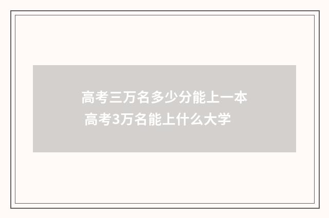 高考三万名多少分能上一本 高考3万名能上什么大学