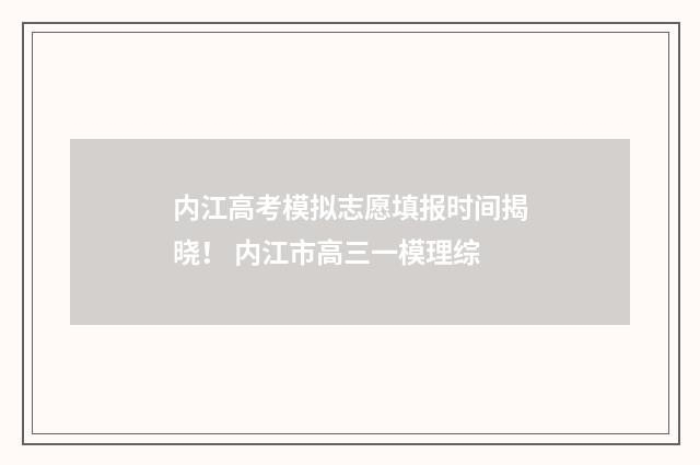 内江高考模拟志愿填报时间揭晓! 内江市高三一模理综