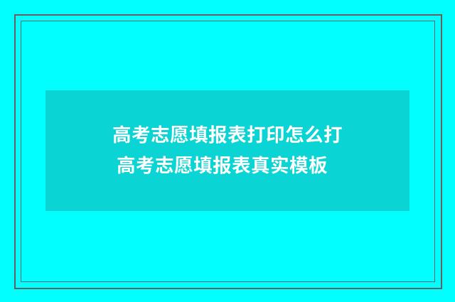 高考志愿填报表打印怎么打 高考志愿填报表真实模板