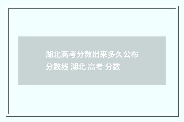 湖北高考分数出来多久公布分数线 湖北 高考 分数