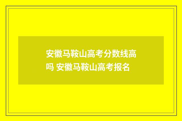 安徽马鞍山高考分数线高吗 安徽马鞍山高考报名