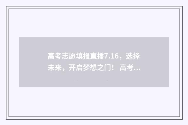 高考志愿填报直播7.16，选择未来，开启梦想之门！ 高考志愿填报直播