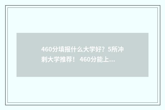 460分填报什么大学好?5所冲刺大学推荐! 460分能上什么
