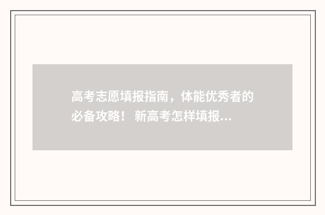 高考志愿填报指南,体能优秀者的必备攻略! 新高考怎样填报志愿