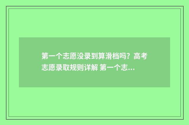 第一个志愿没录到算滑档吗?高考志愿录取规则详解 第一个志愿没录取,第二个志愿还能录取吗