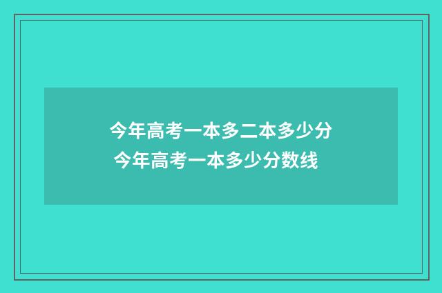 今年高考一本多二本多少分 今年高考一本多少分数线