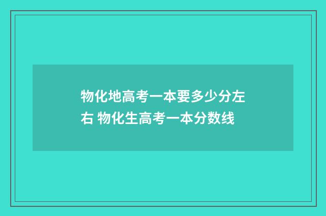 物化地高考一本要多少分左右 物化生高考一本分数线
