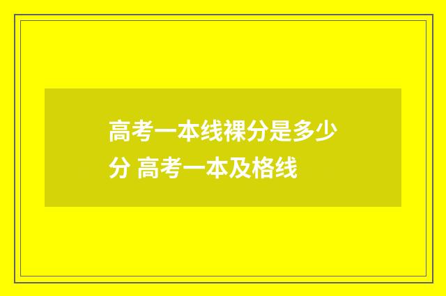 高考一本线裸分是多少分 高考一本及格线