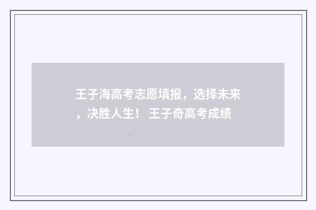 王子海高考志愿填报,选择未来,决胜人生! 王子奇高考成绩