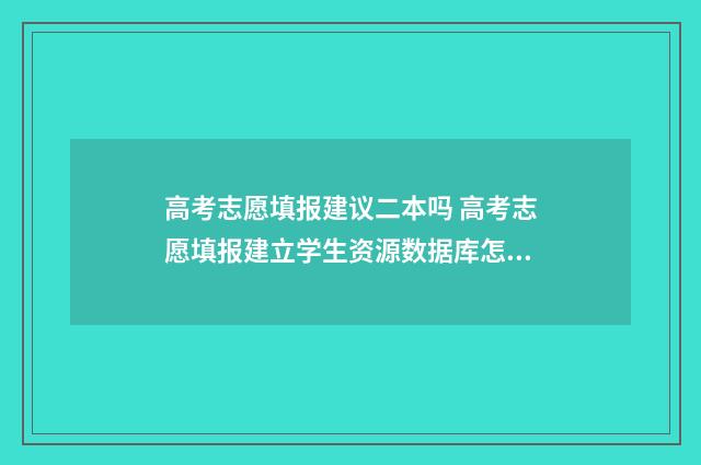 高考志愿填报建议二本吗 高考志愿填报建立学生资源数据库怎么去推广